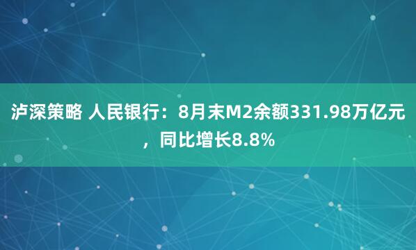 泸深策略 人民银行：8月末M2余额331.98万亿元，同比增长8.8%