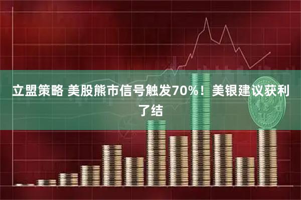 立盟策略 美股熊市信号触发70%！美银建议获利了结